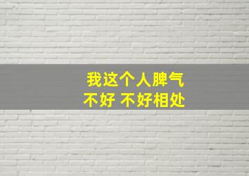 我这个人脾气不好 不好相处